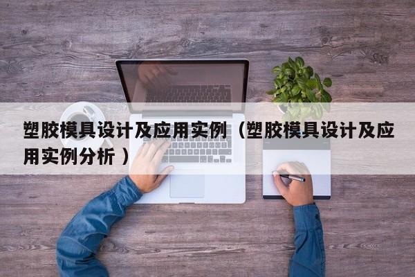 塑胶模具设计及应用实例（塑胶模具设计及应用实例分析 ）