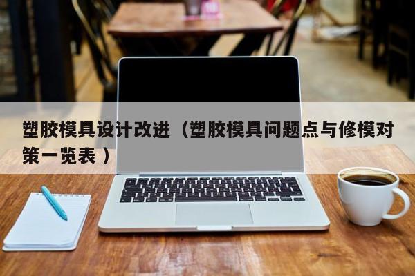 塑胶模具设计改进（塑胶模具问题点与修模对策一览表 ）