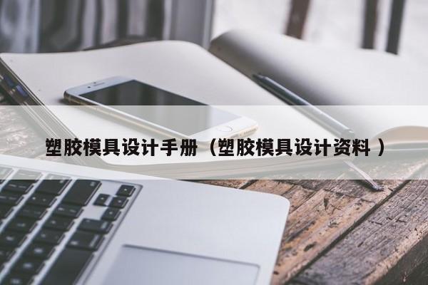 塑胶模具设计手册（塑胶模具设计资料 ）