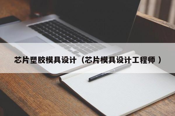 芯片塑胶模具设计（芯片模具设计工程师 ）
