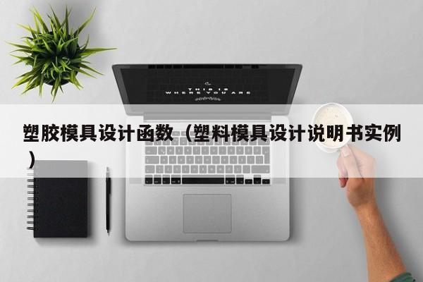 塑胶模具设计函数（塑料模具设计说明书实例 ）