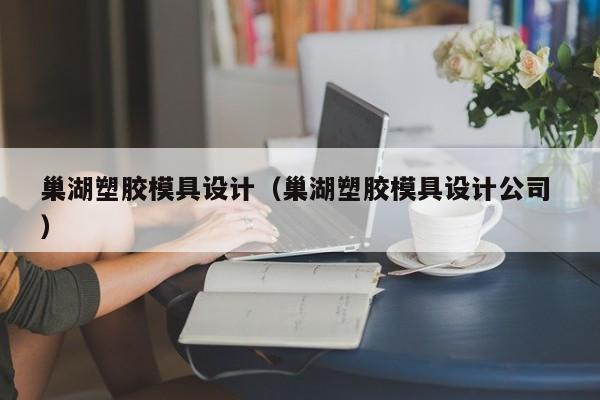 巢湖塑胶模具设计（巢湖塑胶模具设计公司 ）