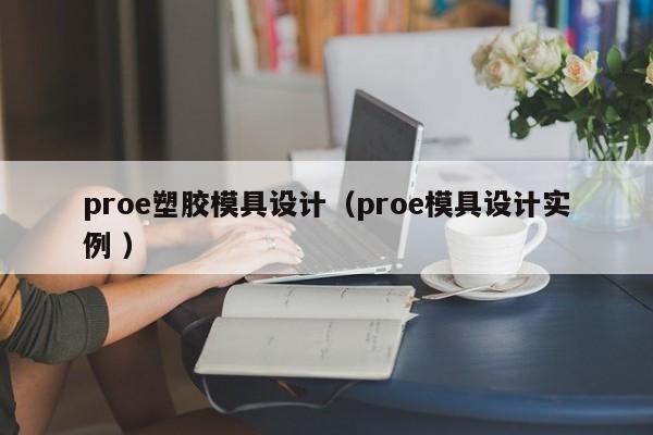 proe塑胶模具设计（proe模具设计实例 ）
