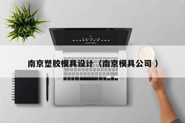 南京塑胶模具设计（南京模具公司 ）